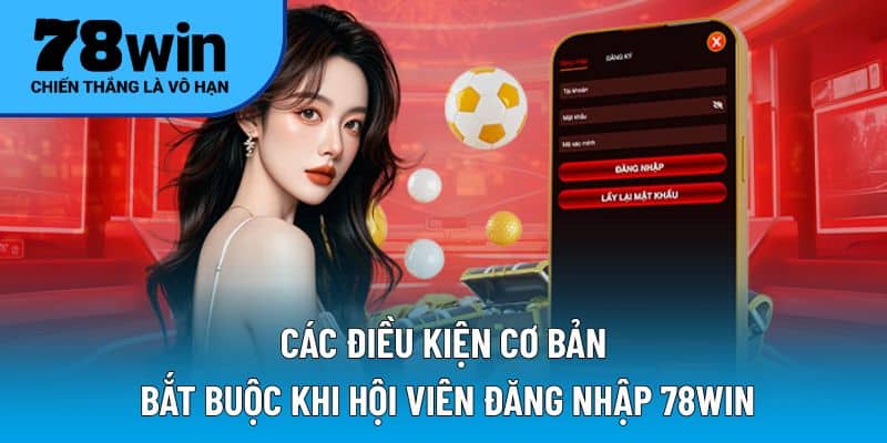 Cơ sở điều kiện bắt buộc khi người dùng đăng nhập 78WIN
