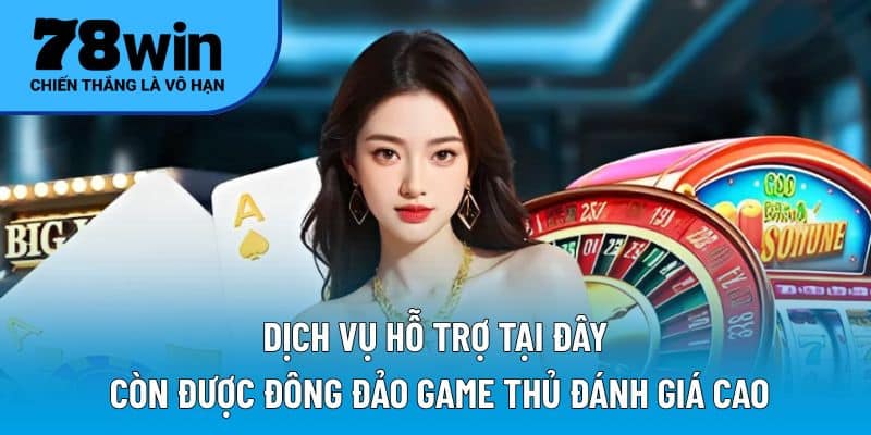Dịch vụ hỗ trợ tại đây còn được đông đảo game thủ đánh giá cao