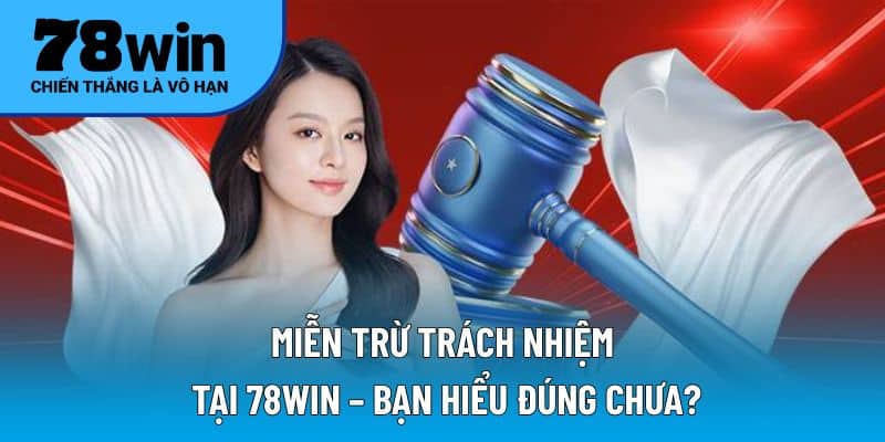 Miễn trừ trách nhiệm tại 78WIN – Bạn hiểu đúng chưa?